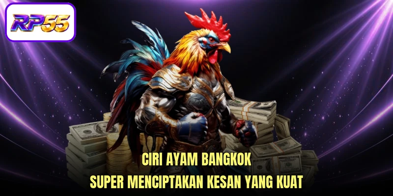 Ciri ayam Bangkok super menciptakan kesan yang kuat