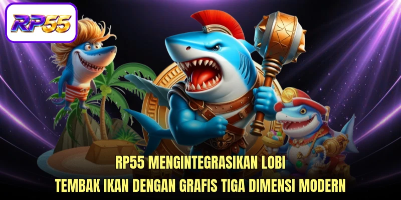 RP55 mengintegrasikan lobi Tembak ikan dengan grafis tiga dimensi modern